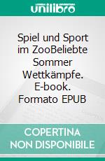 Spiel und Sport im ZooBeliebte Sommer Wettkämpfe. E-book. Formato EPUB ebook