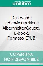 Das wahre Leben&quot;Neue Albernheiten&quot;. E-book. Formato EPUB ebook