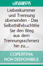 Liebeskummer und Trennung überwinden - Das SelbsthilfebuchWie Sie den Weg aus dem Trennungsschmerz hin zu Selbstliebe & Selbstfürsorge finden und schnell wieder glücklich werden. E-book. Formato EPUB ebook di Anna-Maria Perlich