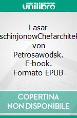 Lasar TschinjonowChefarchitekt von Petrosawodsk. E-book. Formato EPUB ebook