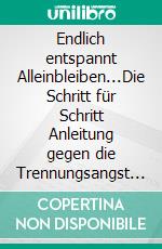 Endlich entspannt Alleinbleiben...Die Schritt für Schritt Anleitung gegen die Trennungsangst bei deinem Hund. E-book. Formato EPUB ebook