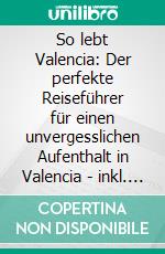 So lebt Valencia: Der perfekte Reiseführer für einen unvergesslichen Aufenthalt in Valencia - inkl. Insider-Tipps. E-book. Formato EPUB ebook