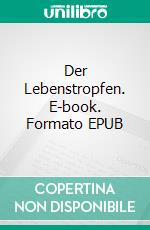 Der Lebenstropfen. E-book. Formato EPUB