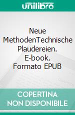 Neue MethodenTechnische Plaudereien. E-book. Formato EPUB ebook di Hans Dominik