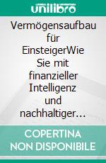 Vermögensaufbau für EinsteigerWie Sie mit finanzieller Intelligenz und nachhaltiger Vermögensbildung Schritt für Schritt reich werden und finanzielle Freiheit erlangen. E-book. Formato EPUB ebook di Matthias Kopischke