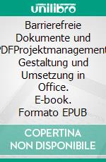 Barrierefreie Dokumente und PDFProjektmanagement, Gestaltung und Umsetzung in Office. E-book. Formato EPUB ebook