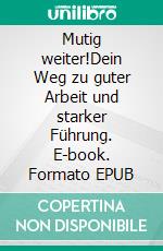 Mutig weiter!Dein Weg zu guter Arbeit und starker Führung. E-book. Formato EPUB ebook di Florence Marie Guesnet