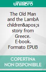 The Old Man and the LambA children's story from Greece. E-book. Formato EPUB ebook di Eva Saskia Bewersdorff-Langlotz