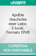 AprilDie Geschichte einer Liebe. E-book. Formato EPUB