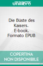 Die Büste des Kaisers. E-book. Formato EPUB