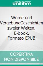 Würde und VergebungGeschichten zweier Welten. E-book. Formato EPUB ebook di Shqipe Sylejmani