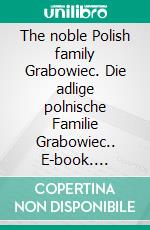 The noble Polish family Grabowiec. Die adlige polnische Familie Grabowiec.. E-book. Formato EPUB ebook di Werner Zurek