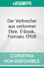 Der Verbrecher aus verlorener Ehre. E-book. Formato EPUB ebook