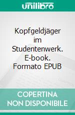 Kopfgeldjäger im Studentenwerk. E-book. Formato EPUB