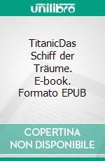 TitanicDas Schiff der Träume. E-book. Formato EPUB ebook di Christian Löffler