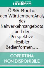 ÖPNV-Monitor Baden-WürttembergAnalyse des Nahverkehrsangebots und der Perspektive flexibler Bedienformen. E-book. Formato EPUB ebook di Stefan Tritschler