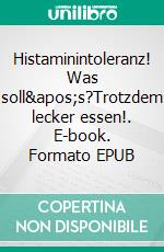 Histaminintoleranz! Was soll&apos;s?Trotzdem lecker essen!. E-book. Formato EPUB