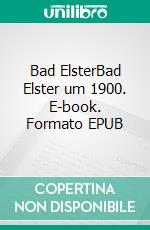 Bad ElsterBad Elster um 1900. E-book. Formato EPUB ebook di Hans Georg Hoyer