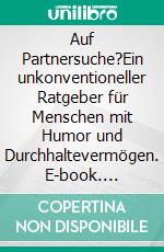 Auf Partnersuche?Ein unkonventioneller Ratgeber für Menschen mit Humor und Durchhaltevermögen. E-book. Formato EPUB ebook di Andre Schmitt