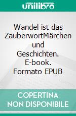 Wandel ist das ZauberwortMärchen und Geschichten. E-book. Formato EPUB ebook di Arnhild Lensch