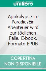 Apokalypse im ParadiesEin Abenteuer wird zur tödlichen Falle. E-book. Formato EPUB ebook