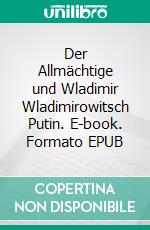 Der Allmächtige und Wladimir Wladimirowitsch Putin. E-book. Formato EPUB ebook