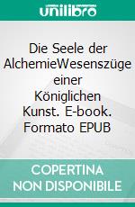 Die Seele der AlchemieWesenszüge einer Königlichen Kunst. E-book. Formato EPUB ebook