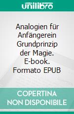 Analogien für Anfängerein Grundprinzip der Magie. E-book. Formato EPUB ebook