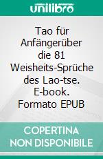 Tao für Anfängerüber die 81 Weisheits-Sprüche des Lao-tse. E-book. Formato EPUB ebook di Harry Eilenstein