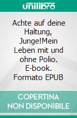 Achte auf deine Haltung, Junge!Mein Leben mit und ohne Polio. E-book. Formato EPUB ebook di Matthias "Matti" Bethke