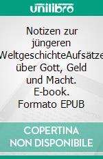 Notizen zur jüngeren WeltgeschichteAufsätze über Gott, Geld und Macht. E-book. Formato EPUB ebook
