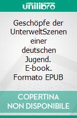Geschöpfe der UnterweltSzenen einer deutschen Jugend. E-book. Formato EPUB