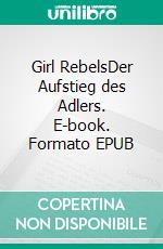 Girl RebelsDer Aufstieg des Adlers. E-book. Formato EPUB ebook di Mathea Ella Doll