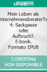 Mein Leben als UnternehmensberaterTeil 4: Sackgasse oder Aufbruch?. E-book. Formato EPUB ebook