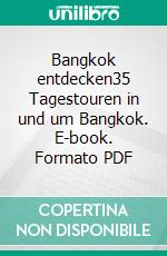 Bangkok entdecken35 Tagestouren in und um Bangkok. E-book. Formato PDF ebook