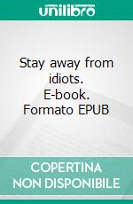 Stay away from idiots. E-book. Formato EPUB ebook