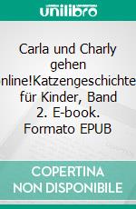 Carla und Charly gehen online!Katzengeschichten für Kinder, Band 2. E-book. Formato EPUB ebook