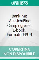 Bank mit AussichtEine Campingreise. E-book. Formato EPUB