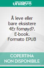 Å leve eller bare eksistere 4Er fornøyd?. E-book. Formato EPUB ebook