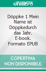 Döppke 1 Mein Name ist Döppkedurch das Jahr. E-book. Formato EPUB ebook