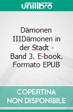 Dämonen IIIDämonen in der Stadt - Band 3. E-book. Formato EPUB ebook di Katka W. Jäger