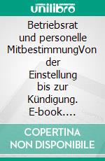 Betriebsrat und personelle MitbestimmungVon der Einstellung bis zur Kündigung. E-book. Formato EPUB ebook di Christian Betz