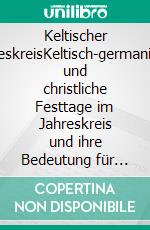 Keltischer JahreskreisKeltisch-germanische und christliche Festtage im Jahreskreis und ihre Bedeutung für uns heute. E-book. Formato EPUB ebook
