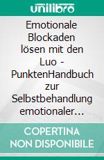 Emotionale Blockaden lösen mit den Luo - PunktenHandbuch zur Selbstbehandlung emotionaler Blockaden mit Akupressur. E-book. Formato EPUB ebook di Matthias Felder