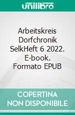 Arbeitskreis Dorfchronik SelkHeft 6 2022. E-book. Formato EPUB