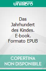 Das Jahrhundert des Kindes. E-book. Formato EPUB ebook di Ellen Key