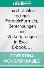 Excel: Zahlen rechnen FormelnFormeln, Berechnungen und Verknüpfungen in Excel. E-book. Formato PDF ebook