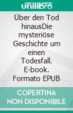 Über den Tod hinausDie mysteriöse Geschichte um einen Todesfall. E-book. Formato EPUB