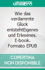 Wie das verdammte Glück entstehtEigenes und Erlesenes. E-book. Formato EPUB ebook di Walter Plasil