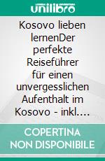 Kosovo lieben lernenDer perfekte Reiseführer für einen unvergesslichen Aufenthalt im Kosovo - inkl. Insider-Tipps. E-book. Formato EPUB ebook